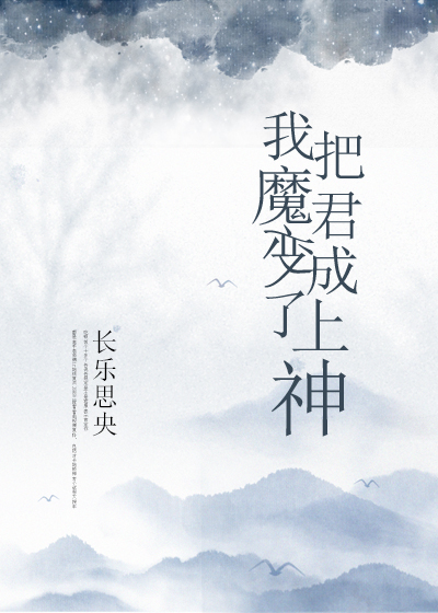 我把魔君变成了上神全文免费阅读