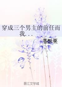 穿成三个男主的前任而我对此一无所知 百度云