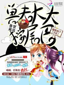 兽世宠溺:兽夫大大摇尾巴 小说免费阅读