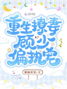 重生,顾少宠妻太甜蜜 小说
