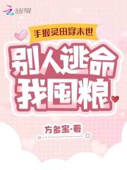 手握灵田穿末世别人逃命我囤粮