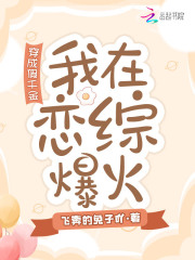 穿成假千金后我在恋综爆火 飞奔的兔子吖