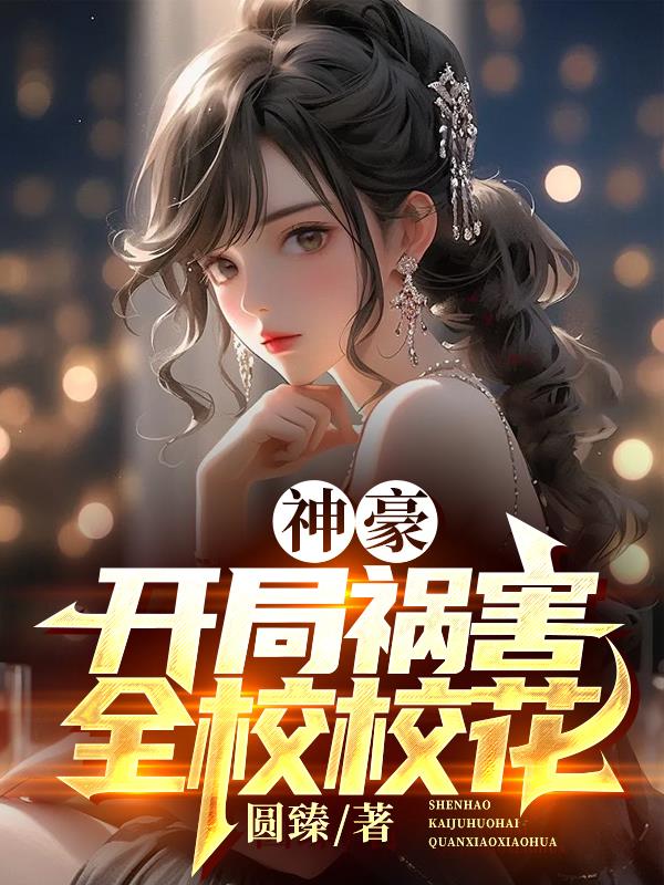 神豪:开局祸害全校校花 圆臻