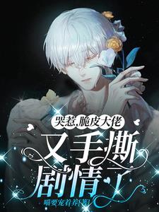 哭惹,脆皮大佬又手撕剧情了百度云