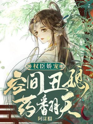 权臣娇宠空间丑媳药翻天免费阅读什么时候更新