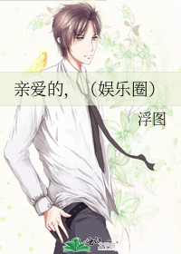 亲爱的,(娱乐圈)浮图
