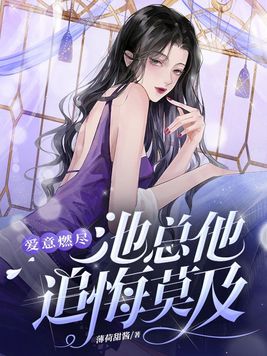 爱意燃尽,池总他追悔莫及微博