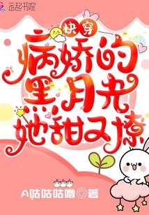 快穿病娇的黑月光她甜又撩TXT