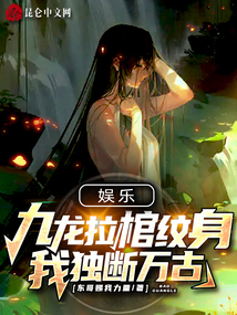 娱乐九龙拉棺纹身我独断万古