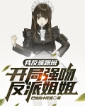 我反派跟班，开局强吻反派姐姐