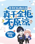 哥哥们后悔无效,真千金拒不原谅