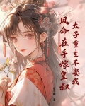 太子重生不娶我,凤命在手嫁皇叔小说