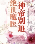 绝世魔医,神帝别追