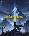 我靠种田御兽,成仙的小说