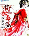 权宠之将女毒谋全文免费阅读
