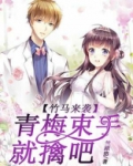 竹马来袭,青梅束手就擒吧