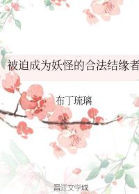 被迫成为妖怪的合法结缘者全文免费笔下文学