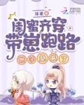 闺蜜齐穿带崽跑路!世子急疯了小说全文