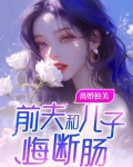 离婚独美，前夫和儿子悔断肠