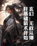 玄幻:无敌从爆肝基础箭术开始
